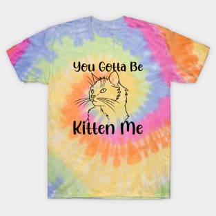 You Gotta Be Kitten Me Cat Cute White cat Pet Owner for women and men T-Shirt